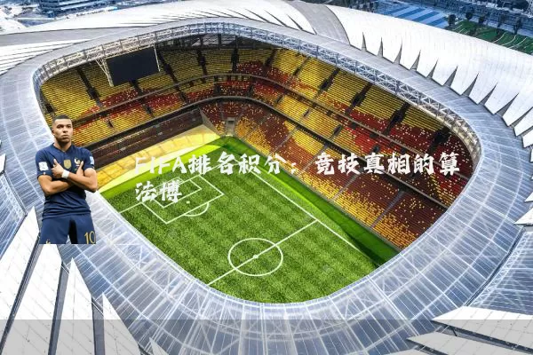 FIFA排名积分:竞技真相的算法博弈