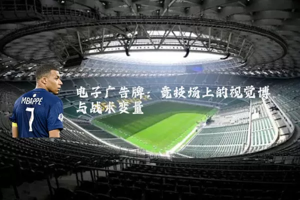 电子广告牌：竞技场上的视觉博弈与战术变量