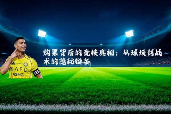 购票背后的竞技真相:从球场到战术的隐秘链条