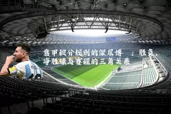意甲积分规则的深层博弈:胜负、净胜球与赛程的三角关系