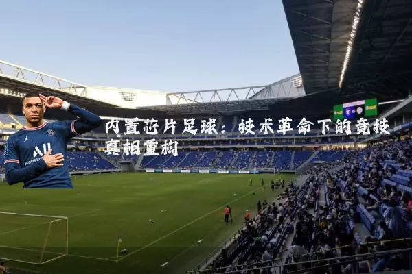 内置芯片足球:技术革命下的竞技真相重构